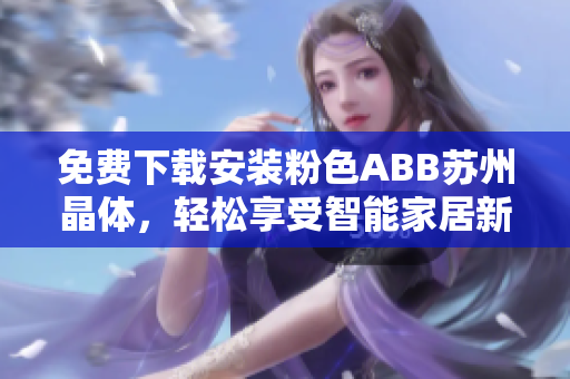 免費下載安裝粉色ABB蘇州晶體，輕松享受智能家居新生活