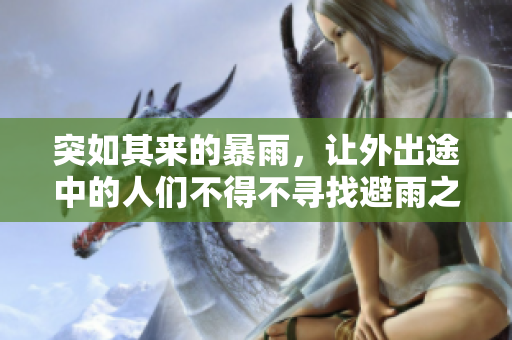 突如其來(lái)的暴雨，讓外出途中的人們不得不尋找避雨之地