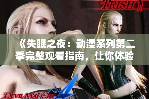 《失眠之夜：動(dòng)漫系列第二季完整觀看指南，讓你體驗(yàn)驚險(xiǎn)與刺激的午夜冒險(xiǎn)》