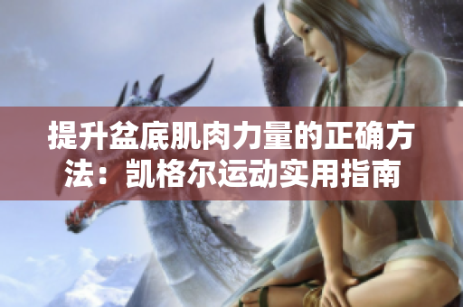 提升盆底肌肉力量的正確方法：凱格爾運動實用指南