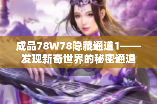 成品78W78隱藏通道1——發(fā)現(xiàn)新奇世界的秘密通道