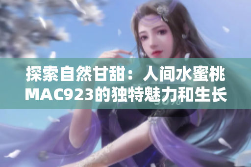 探索自然甘甜：人間水蜜桃MAC923的獨特魅力和生長過程解密