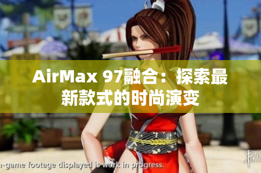 AirMax 97融合：探索最新款式的時尚演變