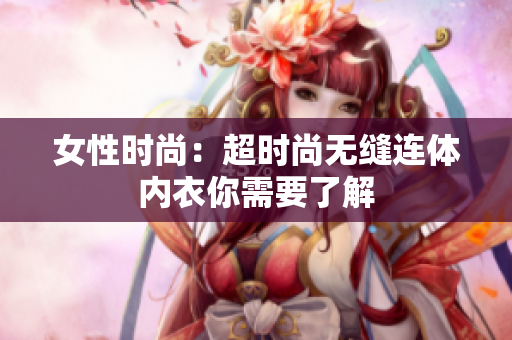 女性時(shí)尚：超時(shí)尚無(wú)縫連體內(nèi)衣你需要了解