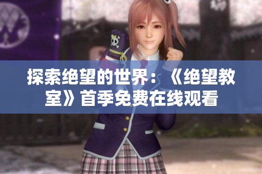 探索絕望的世界：《絕望教室》首季免費(fèi)在線觀看