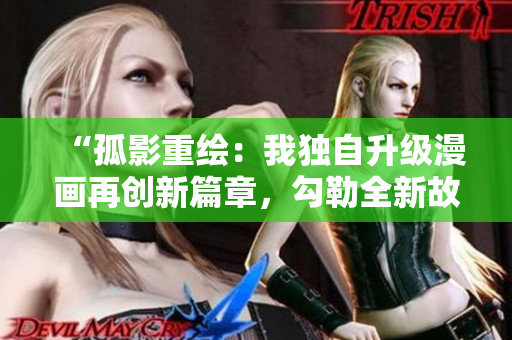 “孤影重繪：我獨自升級漫畫再創(chuàng)新篇章，勾勒全新故事世界”