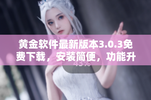 黃金軟件最新版本3.0.3免費下載，安裝簡便，功能升級！
