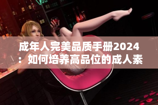 成年人完美品質(zhì)手冊2024：如何培養(yǎng)高品位的成人素養(yǎng)與修養(yǎng)
