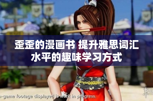 歪歪的漫畫書 提升雅思詞匯水平的趣味學(xué)習(xí)方式