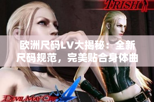 歐洲尺碼LV大揭秘：全新尺碼規(guī)范，完美貼合身體曲線