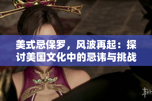 美式忌保羅，風波再起：探討美國文化中的忌諱與挑戰(zhàn)