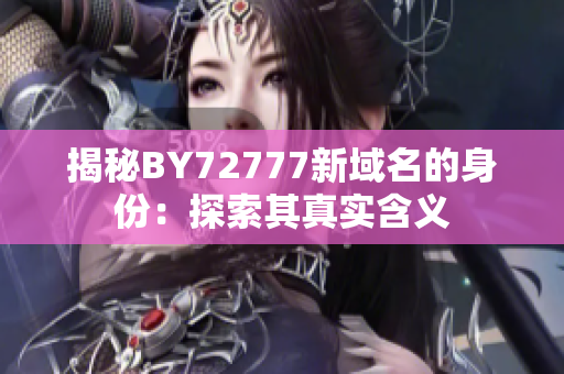 揭秘BY72777新域名的身份：探索其真實(shí)含義