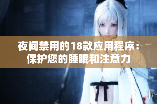 夜間禁用的18款應(yīng)用程序：保護(hù)您的睡眠和注意力