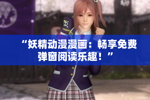 “妖精動(dòng)漫漫畫：暢享免費(fèi)彈窗閱讀樂趣！”