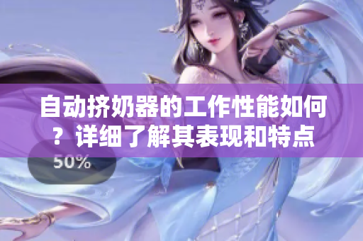 自動(dòng)擠奶器的工作性能如何？詳細(xì)了解其表現(xiàn)和特點(diǎn)