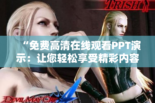 “免費高清在線觀看PPT演示：讓您輕松享受精彩內容！”