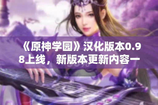 《原神學(xué)園》漢化版本0.98上線，新版本更新內(nèi)容一覽，趕快來體驗(yàn)吧！