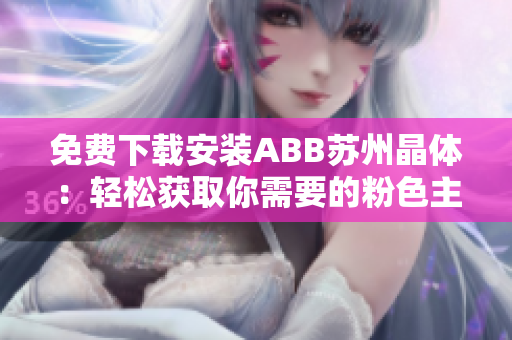 免費(fèi)下載安裝ABB蘇州晶體：輕松獲取你需要的粉色主題！