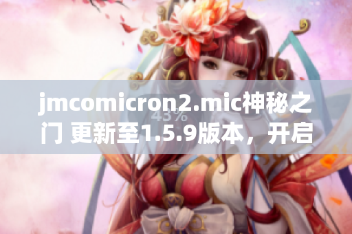 jmcomicron2.mic神秘之門 更新至1.5.9版本，開啟奇幻傳送之旅