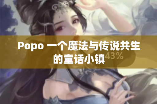 Popo 一個魔法與傳說共生的童話小鎮(zhèn)
