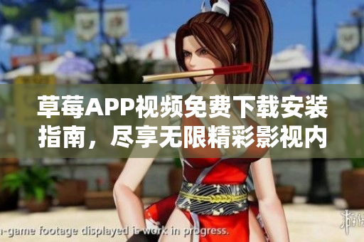 草莓APP視頻免費(fèi)下載安裝指南，盡享無限精彩影視內(nèi)容-絲瓜安卓蘇州