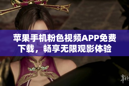 蘋果手機(jī)粉色視頻APP免費下載，暢享無限觀影體驗