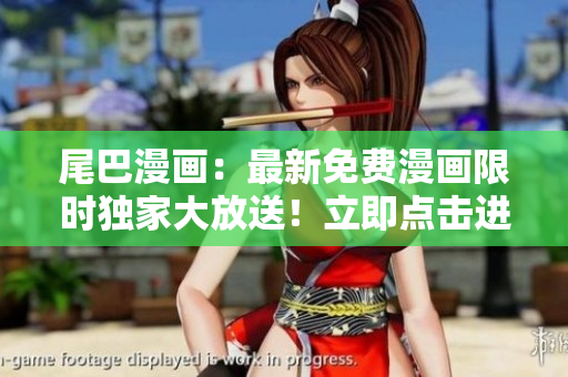 尾巴漫畫：最新免費(fèi)漫畫限時(shí)獨(dú)家大放送！立即點(diǎn)擊進(jìn)入，暢享精彩漫畫世界！