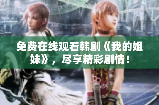 免費(fèi)在線觀看韓劇《我的姐妹》，盡享精彩劇情！