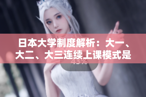 日本大學(xué)制度解析：大一、大二、大三連續(xù)上課模式是如何實(shí)施的？