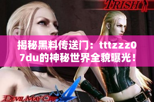 揭秘黑料傳送門：tttzzz07du的神秘世界全貌曝光！