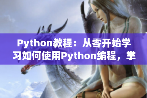 Python教程：從零開始學(xué)習(xí)如何使用Python編程，掌握人狗大戰(zhàn)實(shí)戰(zhàn)技巧
