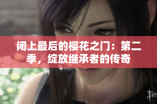 閉上最后的櫻花之門(mén)：第二季，綻放繼承者的傳奇