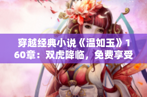 穿越經(jīng)典小說《溫如玉》160章：雙虎降臨，免費享受精彩閱讀！