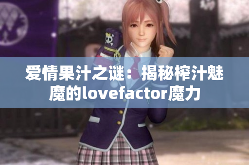 愛(ài)情果汁之謎：揭秘榨汁魅魔的lovefactor魔力