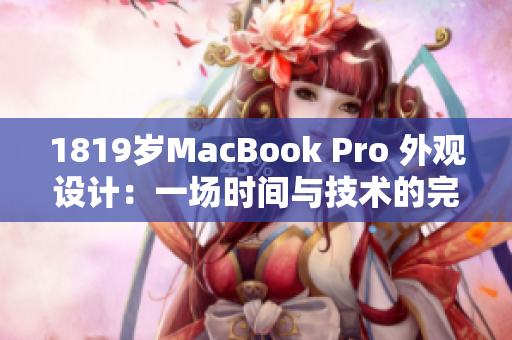 1819歲MacBook Pro 外觀設(shè)計：一場時間與技術(shù)的完美融合