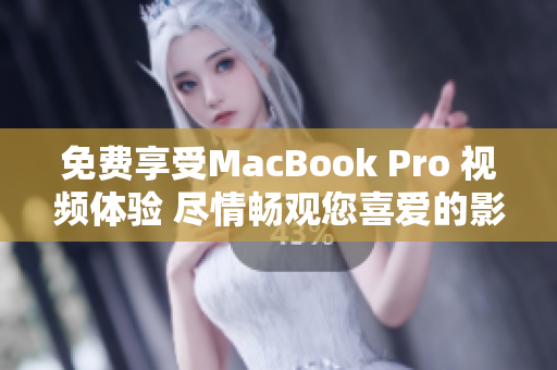 免費享受MacBook Pro 視頻體驗 盡情暢觀您喜愛的影片
