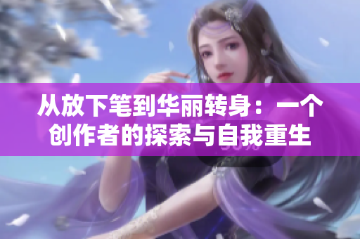 從放下筆到華麗轉(zhuǎn)身：一個創(chuàng)作者的探索與自我重生