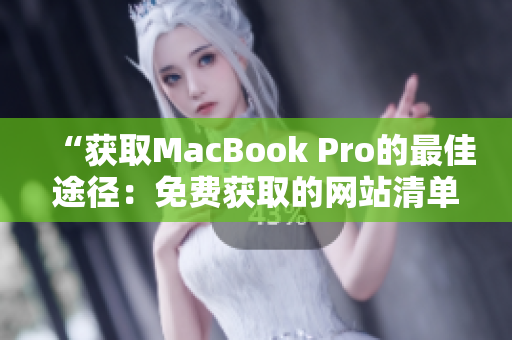 “獲取MacBook Pro的最佳途徑：免費獲取的網(wǎng)站清單一覽”