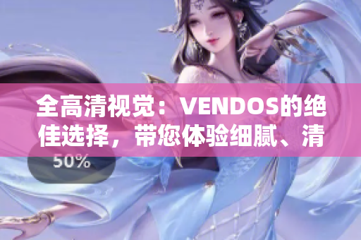全高清視覺：VENDOS的絕佳選擇，帶您體驗細膩、清晰的畫面