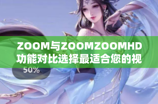 ZOOM與ZOOMZOOMHD功能對比選擇最適合您的視頻會議平臺