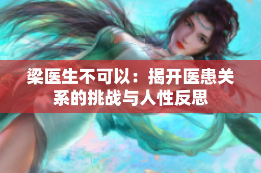梁醫(yī)生不可以：揭開(kāi)醫(yī)患關(guān)系的挑戰(zhàn)與人性反思