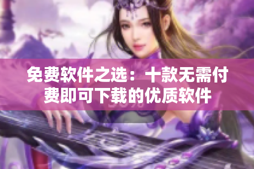 免費(fèi)軟件之選：十款無需付費(fèi)即可下載的優(yōu)質(zhì)軟件