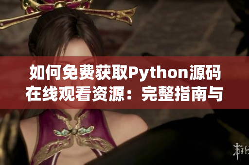 如何免費獲取Python源碼在線觀看資源：完整指南與常用網(wǎng)站推薦