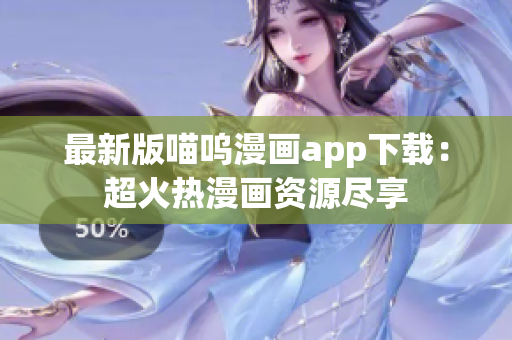 最新版喵嗚漫畫(huà)app下載：超火熱漫畫(huà)資源盡享