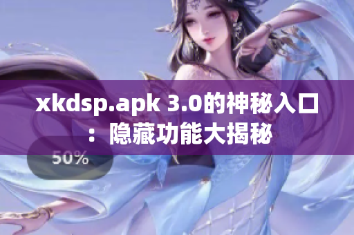 xkdsp.apk 3.0的神秘入口：隱藏功能大揭秘