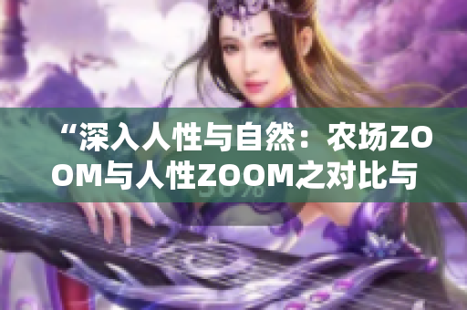 “深入人性與自然：農(nóng)場ZOOM與人性ZOOM之對比與反思”