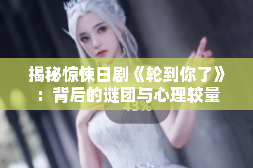 揭秘驚悚日劇《輪到你了》：背后的謎團(tuán)與心理較量