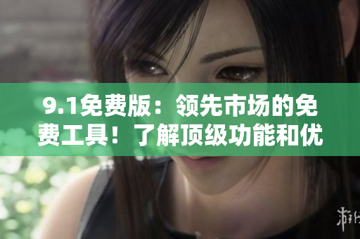 9.1免費(fèi)版：領(lǐng)先市場的免費(fèi)工具！了解頂級(jí)功能和優(yōu)勢(shì)