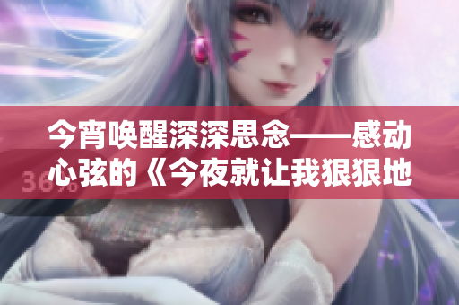 今宵喚醒深深思念——感動心弦的《今夜就讓我狠狠地想你》