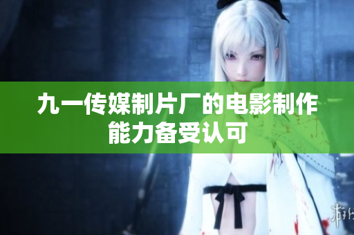 九一傳媒制片廠的電影制作能力備受認可